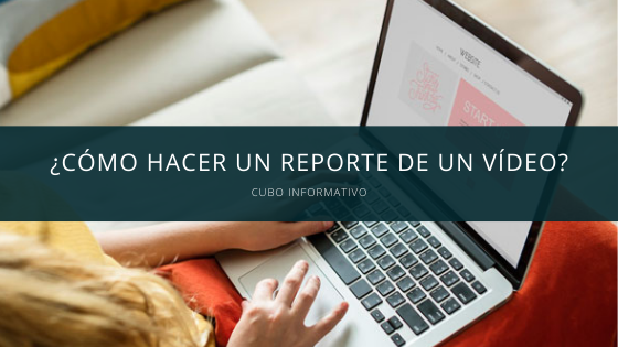 Cómo hacer un reporte de un vídeo