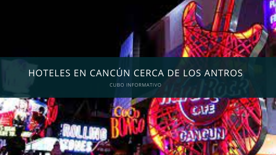 Hoteles en Cancún cerca de los antros