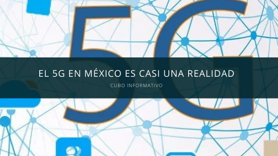 El 5G en México es casi una realidad