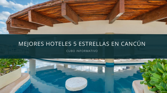 Mejores hoteles 5 estrellas en Cancún