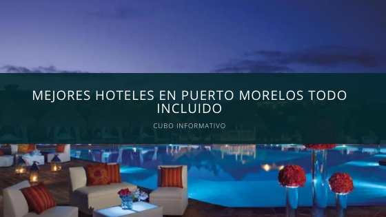 Hoteles en Puerto Morelos todo incluido
