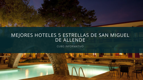 Mejores hoteles 5 estrellas de San Miguel de Allende