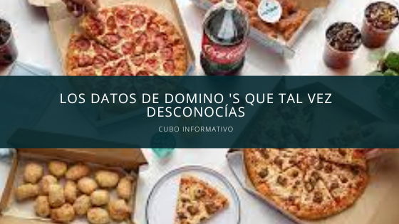 Los datos de Dominos que tal vez desconocías