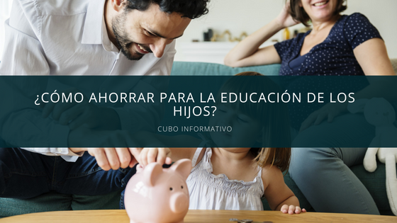 ¿Cómo ahorrar para la educación de los hijos