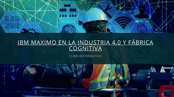 IBM Maximo en la industria 4.0 y fábrica cognitiva