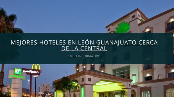 Mejores Hoteles en León Guanajuato cerca de la Central