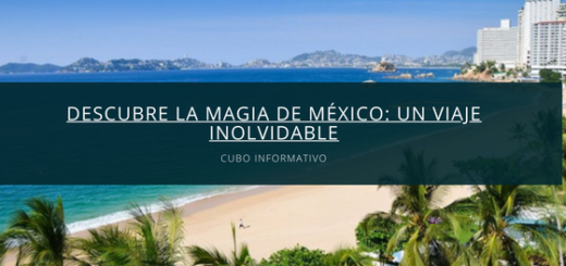 Descubre la magia de México: un viaje inolvidable