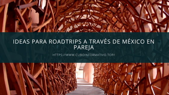 Ideas para roadtrips a través de México en pareja