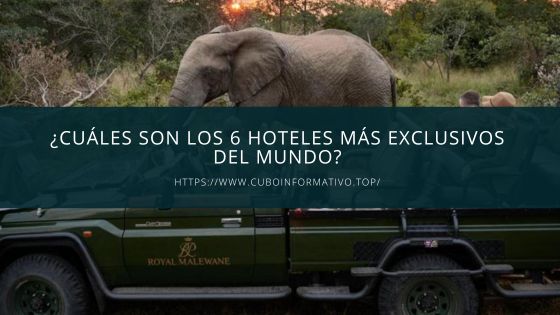 ¿Cuáles son los 6 hoteles más exclusivos del mundo